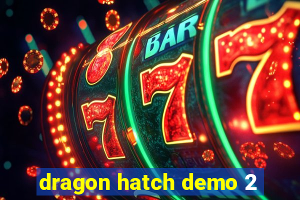 dragon hatch demo 2